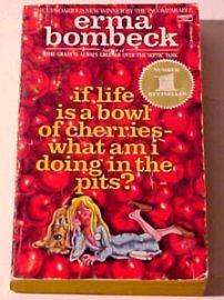 If Life is a Bowl of Cherries -- What am I Doing in the Pits?