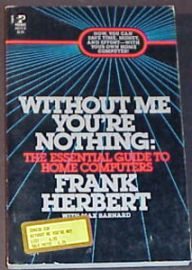 WITHOUT ME YOU'RE NOTHING-THE ESSENTIAL GUIDE TO HOME COMPUTERS