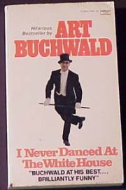 ART BUCHWALD - I NEVER DANCED AT THE WHITE HOUSE