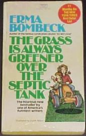 ERMA BOMBECK-THE GRASS IS ALWAYS GREENER OVER THE SEPTIC TANK